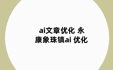 ai文章优化 永康象珠镇ai 优化